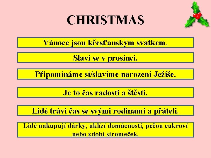 CHRISTMAS Christmas is a Christian holiday. Vánoce jsou křesťanským svátkem. Slaví se v prosinci.