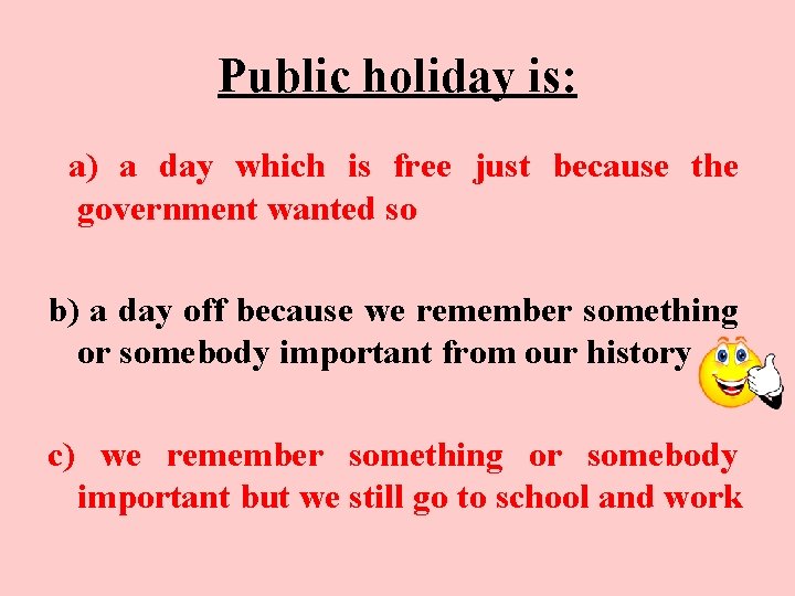 Public holiday is: a) a day which is free just because the government wanted