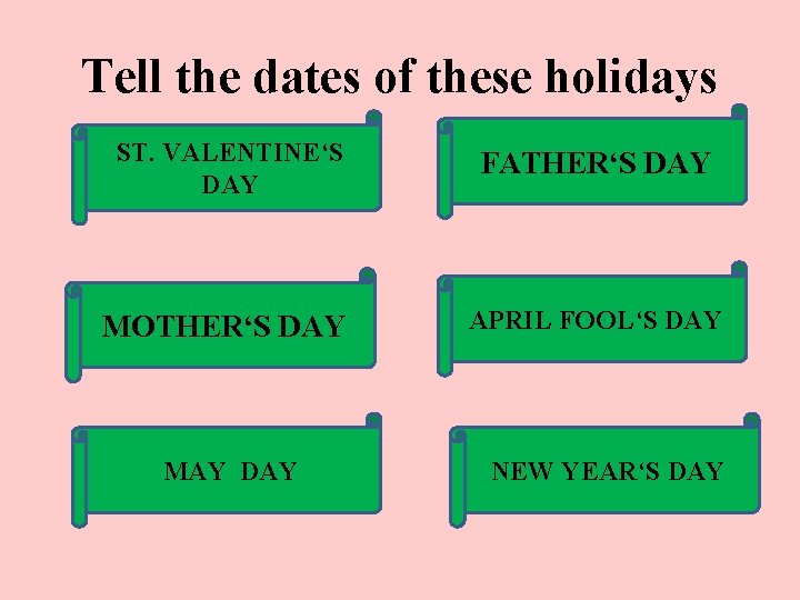 Tell the dates of these holidays ST. VALENTINE‘S 14 th of February DAY in