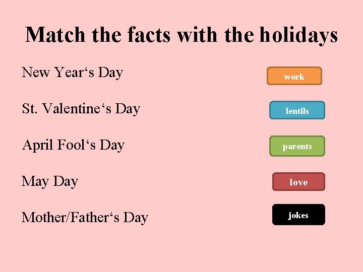Match the facts with the holidays New Year‘s Day work St. Valentine‘s Day lentils