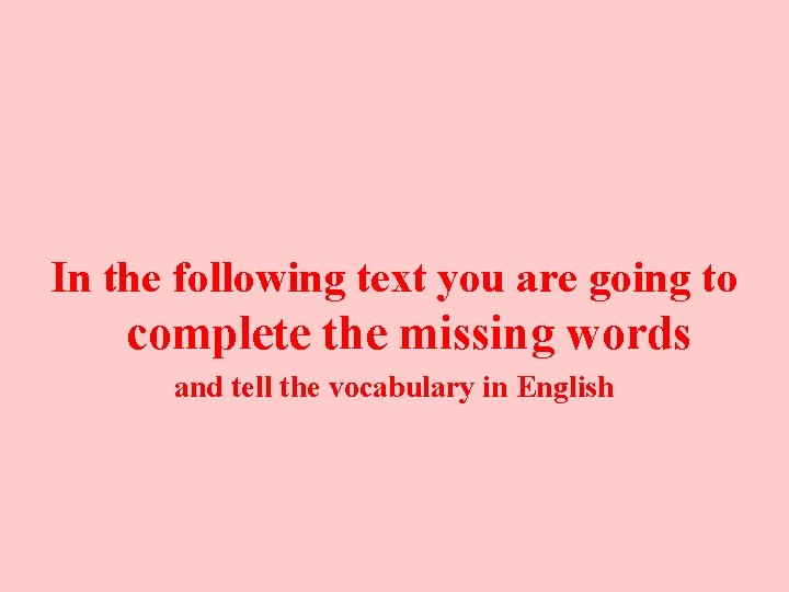 In the following text you are going to complete the missing words and tell