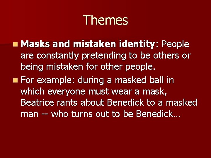 Themes n Masks and mistaken identity: People are constantly pretending to be others or