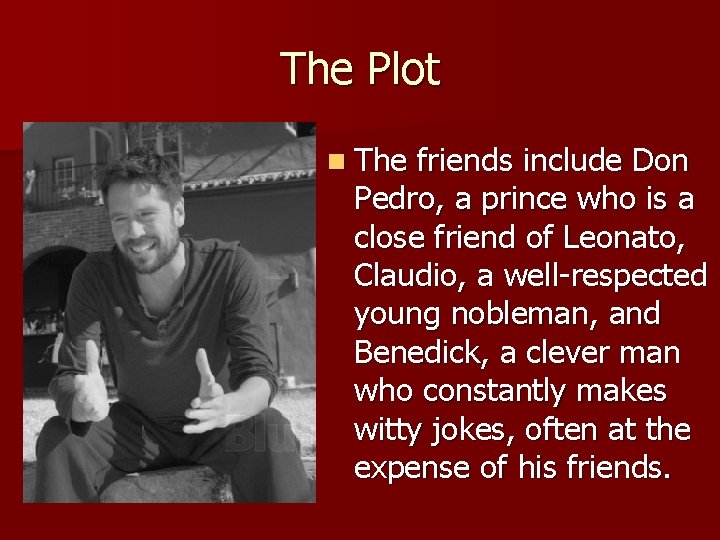 The Plot n The friends include Don Pedro, a prince who is a close