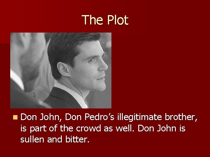 The Plot n Don John, Don Pedro’s illegitimate brother, is part of the crowd