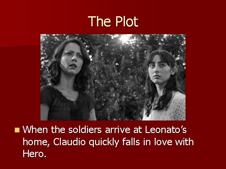 The Plot n When the soldiers arrive at Leonato’s home, Claudio quickly falls in