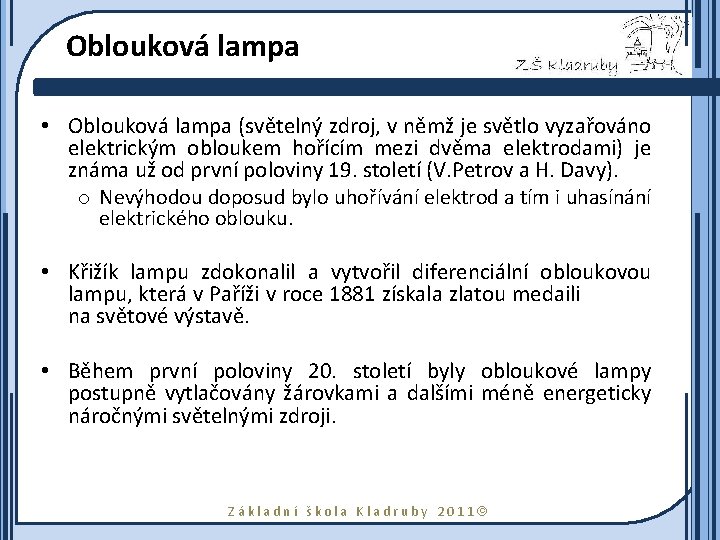 Oblouková lampa • Oblouková lampa (světelný zdroj, v němž je světlo vyzařováno elektrickým obloukem