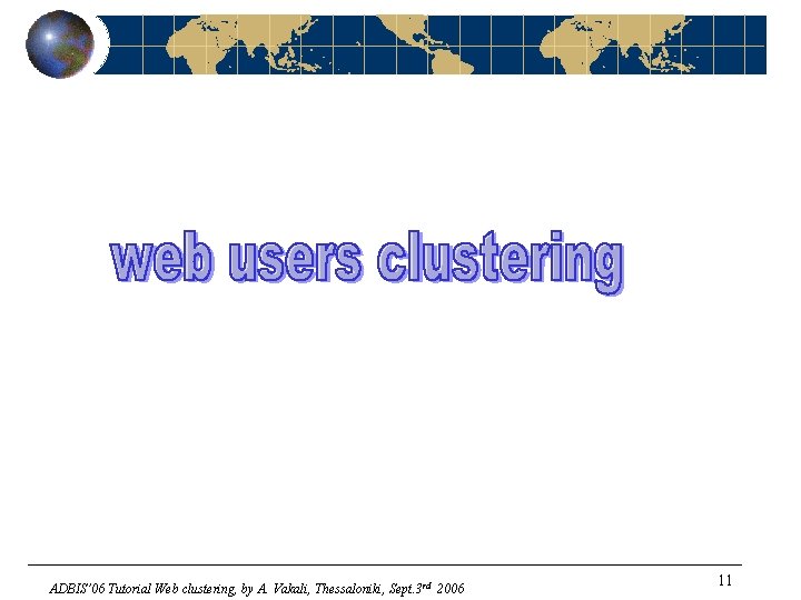 ADBIS’ 06 Tutorial Web clustering, by A. Vakali, Thessaloniki, Sept. 3 rd 2006 11