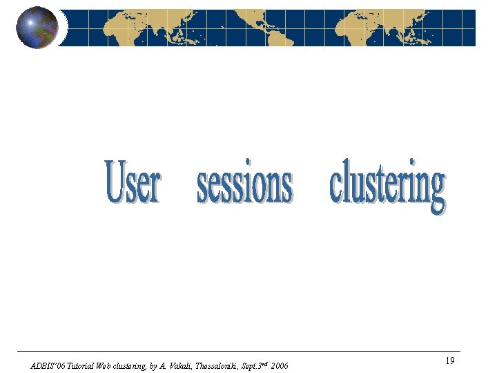 ADBIS’ 06 Tutorial Web clustering, by A. Vakali, Thessaloniki, Sept. 3 rd 2006 19