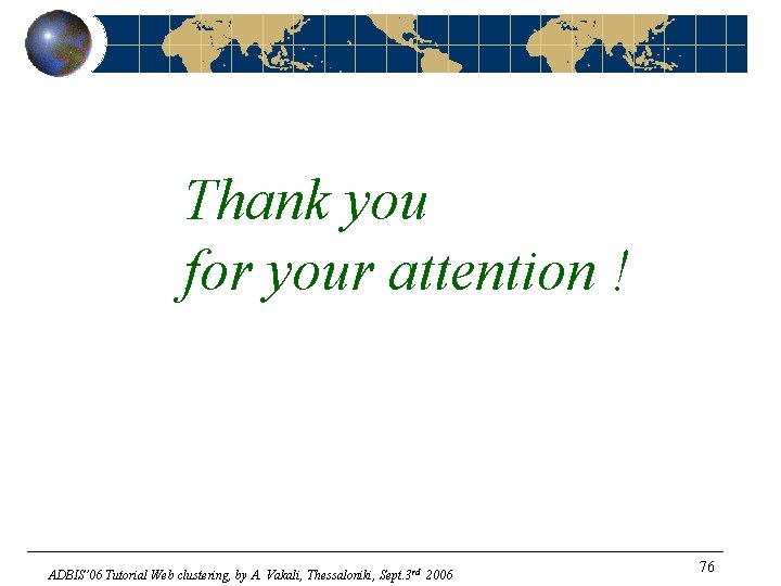 Thank you for your attention ! ADBIS’ 06 Tutorial Web clustering, by A. Vakali,