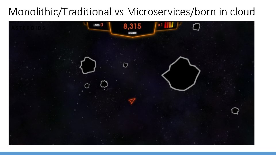 Monolithic/Traditional vs Microservices/born in cloud ASTEROIDS 