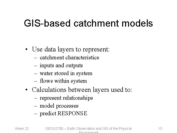 GIS-based catchment models • Use data layers to represent: – – catchment characteristics inputs
