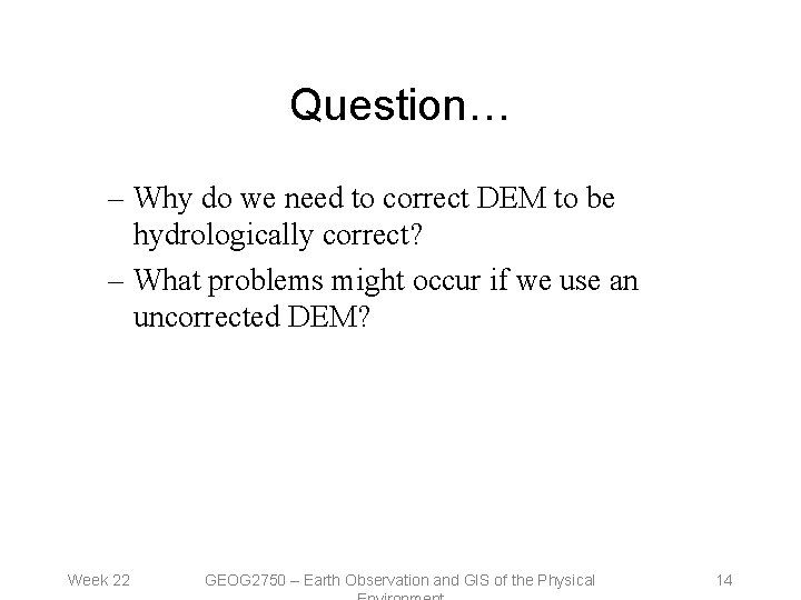 Question… – Why do we need to correct DEM to be hydrologically correct? –