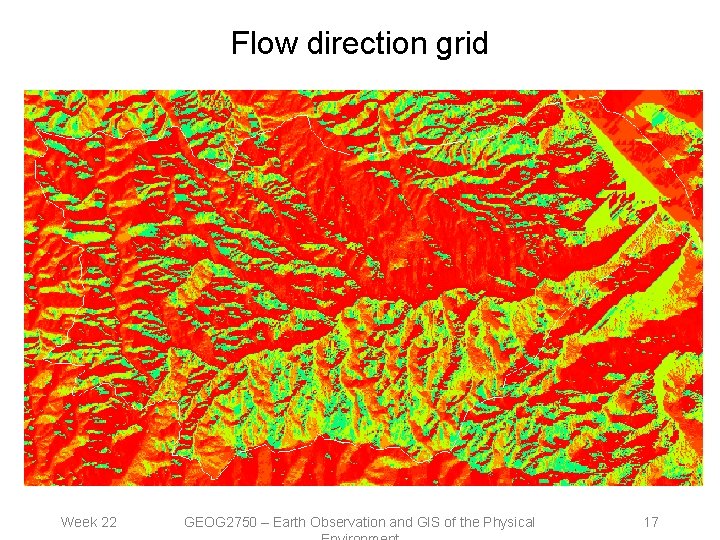 Flow direction grid Week 22 GEOG 2750 – Earth Observation and GIS of the
