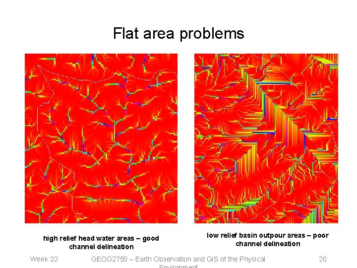 Flat area problems high relief head water areas – good channel delineation Week 22