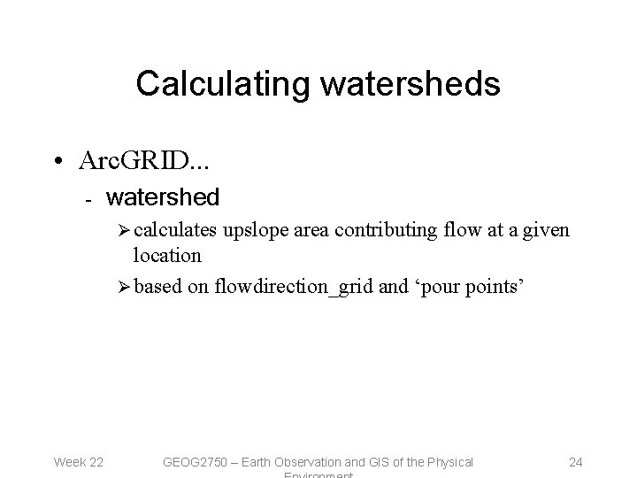 Calculating watersheds • Arc. GRID. . . – watershed Ø calculates upslope area contributing