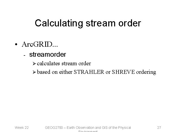 Calculating stream order • Arc. GRID. . . – streamorder Ø calculates stream order