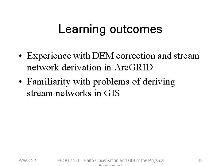 Learning outcomes • Experience with DEM correction and stream network derivation in Arc. GRID