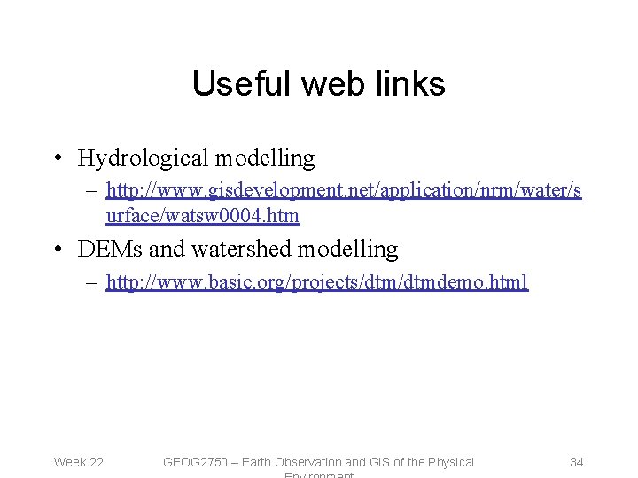 Useful web links • Hydrological modelling – http: //www. gisdevelopment. net/application/nrm/water/s urface/watsw 0004. htm