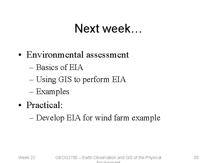 Next week… • Environmental assessment – Basics of EIA – Using GIS to perform