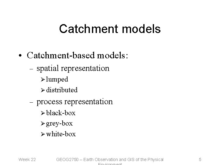 Catchment models • Catchment-based models: – spatial representation Ø lumped Ø distributed – process