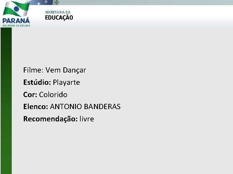 Filme: Vem Dançar Estúdio: Playarte Cor: Colorido Elenco: ANTONIO BANDERAS Recomendação: livre 