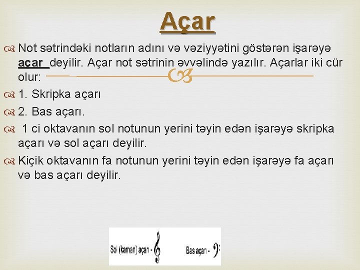 Açar Not sətrindəki notların adını və vəziyyətini göstərən işarəyə açar deyilir. Açar not sətrinin