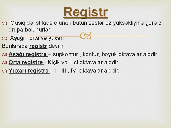 Registr Musiqidə istifadə olunan bütün səslər öz yüksəkliyinə görə 3 qrupa bölünürlər. Aşağı ,