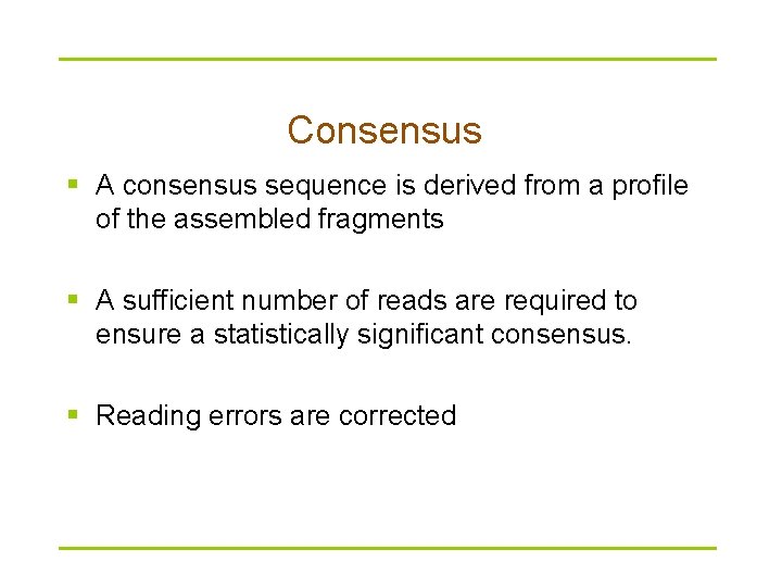 Consensus § A consensus sequence is derived from a profile of the assembled fragments