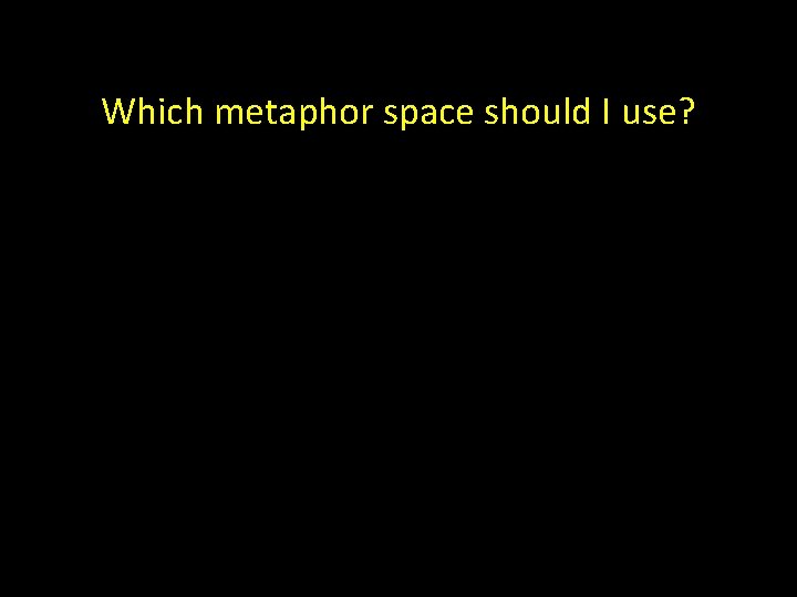 Which metaphor space should I use? 