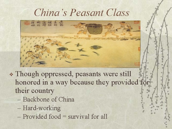 China’s Peasant Class ❖ Though oppressed, peasants were still honored in a way because