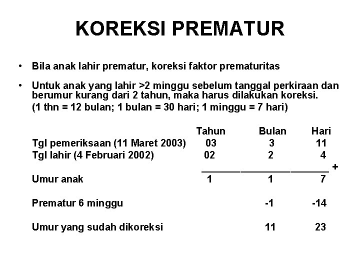 KOREKSI PREMATUR • Bila anak lahir prematur, koreksi faktor prematuritas • Untuk anak yang