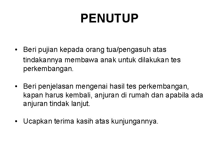 PENUTUP • Beri pujian kepada orang tua/pengasuh atas tindakannya membawa anak untuk dilakukan tes