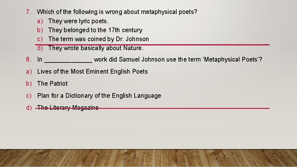 7. Which of the following is wrong about metaphysical poets? a) They were lyric