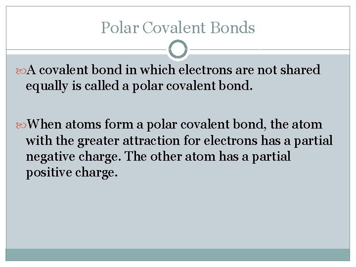 Polar Covalent Bonds A covalent bond in which electrons are not shared equally is