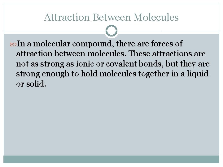 Attraction Between Molecules In a molecular compound, there are forces of attraction between molecules.