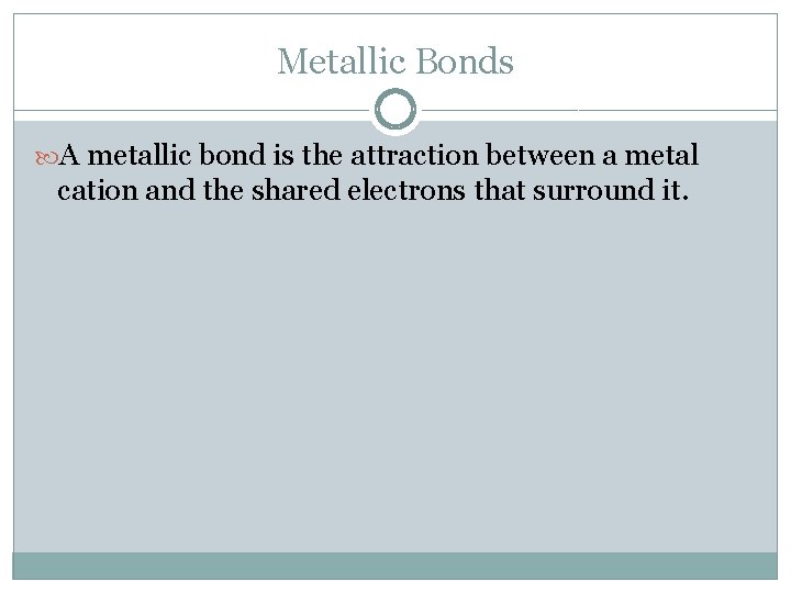 Metallic Bonds A metallic bond is the attraction between a metal cation and the