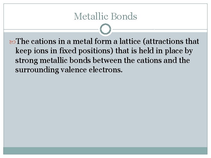 Metallic Bonds The cations in a metal form a lattice (attractions that keep ions