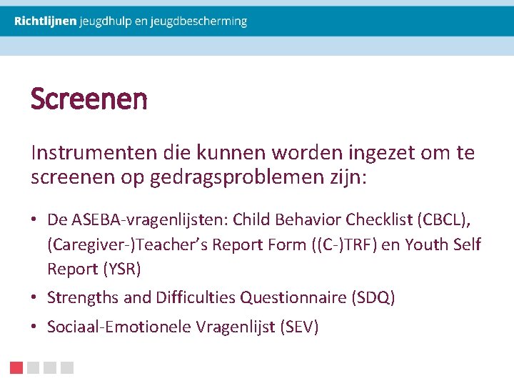 Screenen Instrumenten die kunnen worden ingezet om te screenen op gedragsproblemen zijn: • De