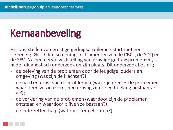 Kernaanbeveling Het vaststellen van ernstige gedragsproblemen start met een screening. Geschikte screeningsinstrumenten zijn de