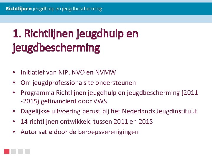 1. Richtlijnen jeugdhulp en jeugdbescherming • Initiatief van NIP, NVO en NVMW • Om