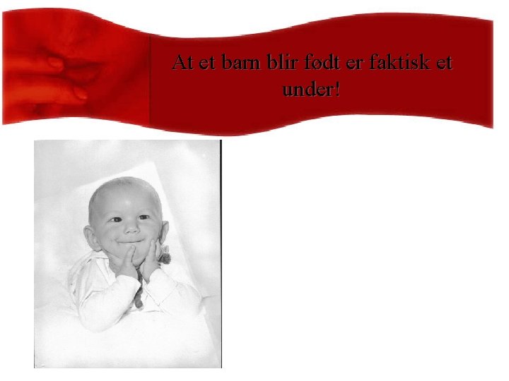 At et barn blir født er faktisk et under! 