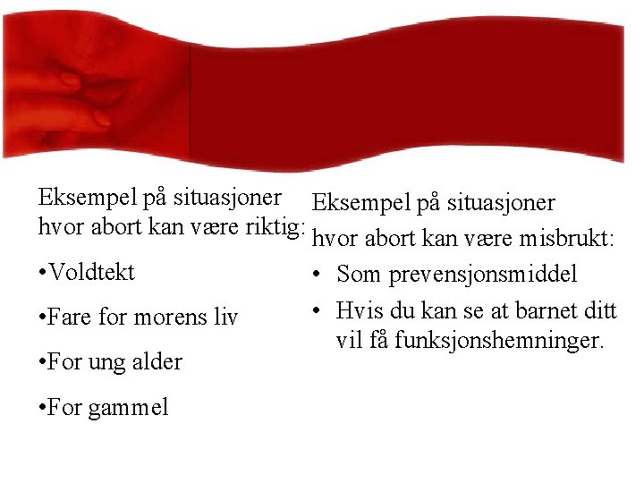 Eksempel på situasjoner hvor abort kan være riktig: hvor abort kan være misbrukt: •