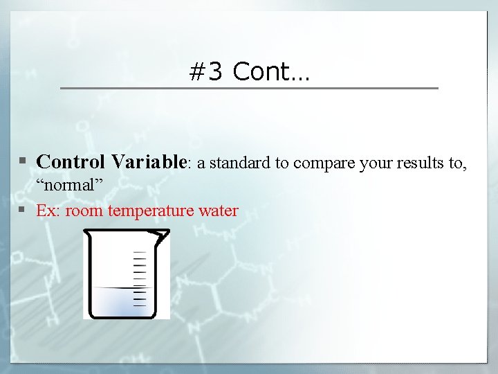 #3 Cont… § Control Variable: a standard to compare your results to, “normal” §