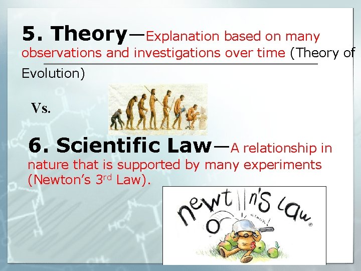 5. Theory—Explanation based on many observations and investigations over time (Theory of Evolution) Vs.