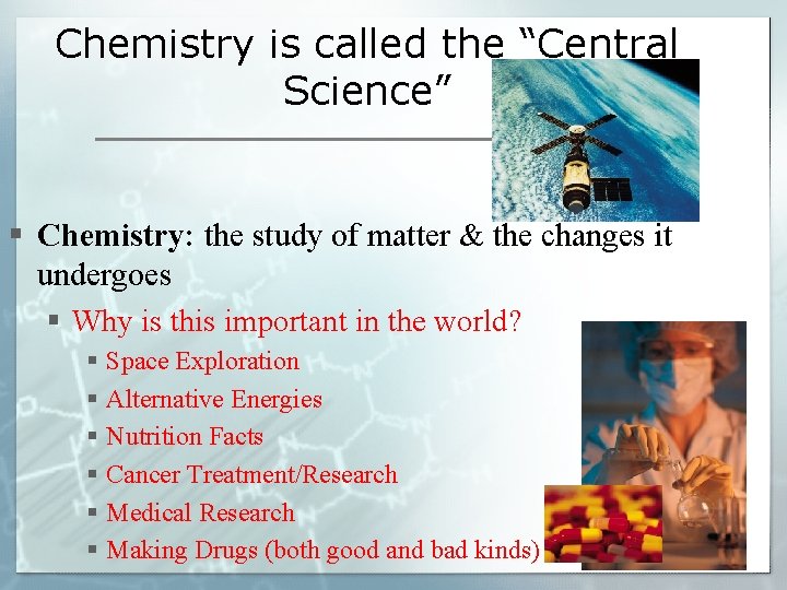 Chemistry is called the “Central Science” § Chemistry: the study of matter & the