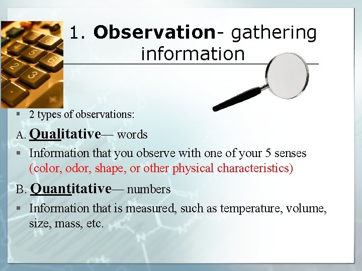 1. Observation- gathering information § 2 types of observations: A. Qualitative— words § Information