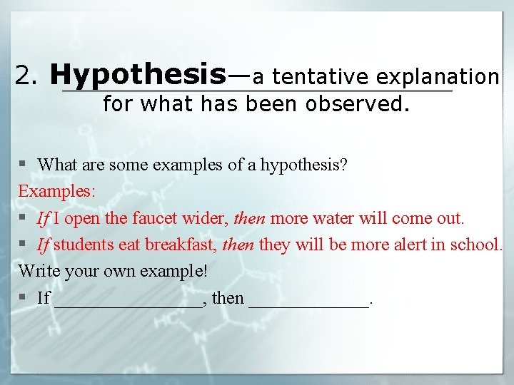 2. Hypothesis—a tentative explanation for what has been observed. § What are some examples