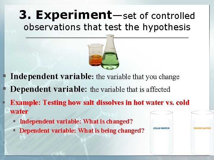 3. Experiment—set of controlled observations that test the hypothesis § Independent variable: the variable