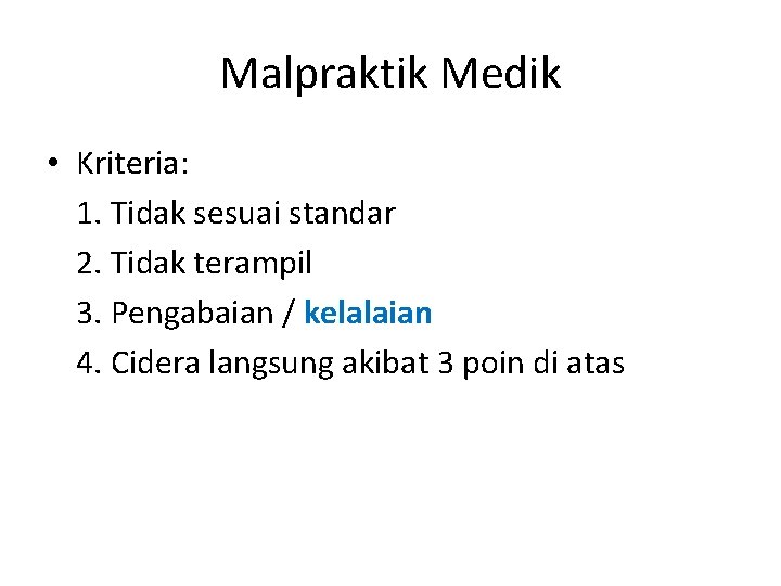 Malpraktik Medik • Kriteria: 1. Tidak sesuai standar 2. Tidak terampil 3. Pengabaian /