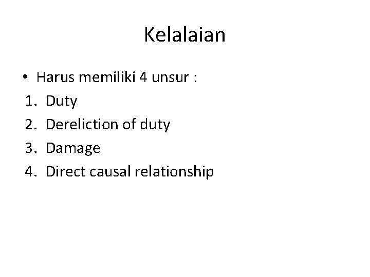 Kelalaian • Harus memiliki 4 unsur : 1. Duty 2. Dereliction of duty 3.